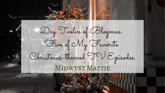 Day Twelve of Blogmas: Five of My Favorite Christmas-themed TV&nbsp;Episodes.