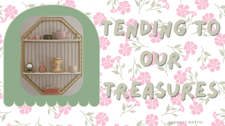 Tending to Our&nbsp;Treasures.