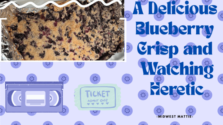 A Delicious Blueberry Crisp and Watching&nbsp;Heretic